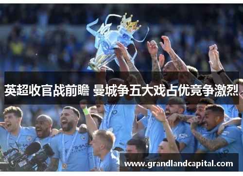英超收官战前瞻 曼城争五大戏占优竞争激烈