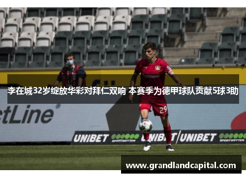 李在城32岁绽放华彩对拜仁双响 本赛季为德甲球队贡献5球3助